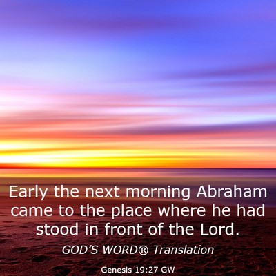 Picture 03 - Genesis 19:27 GW - Early the next morning Abraham came to the place - Bible Verse Picture