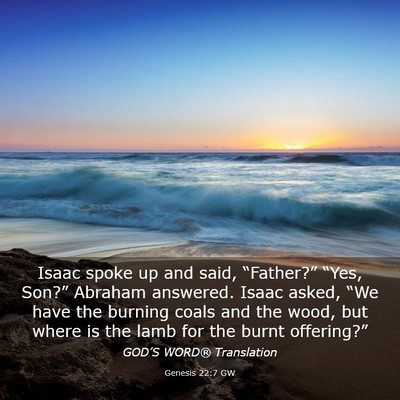 Picture 03 - Genesis 22:7 GW - Isaac spoke up and said, “Father?” “Yes, - Bible Verse Picture