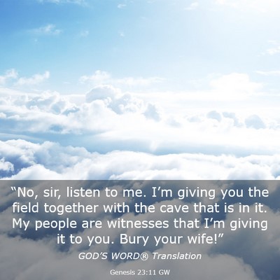 Picture 03 - Genesis 23:11 GW - “No, sir, listen to me. I’m giving you the - Bible Verse Picture