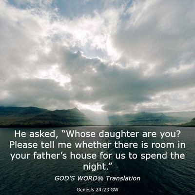Picture 03 - Genesis 24:23 GW - He asked, “Whose daughter are you? Please tell - Bible Verse Picture
