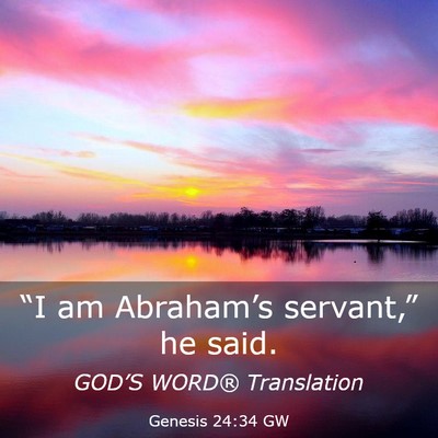 Picture 03 - Genesis 24:34 GW - “I am Abraham’s servant,” he - Bible Verse Picture