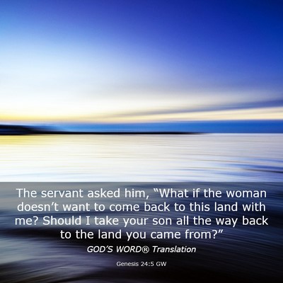 Picture 03 - Genesis 24:5 GW - The servant asked him, “What if the woman - Bible Verse Picture