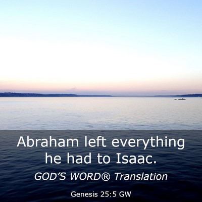 Picture 03 - Genesis 25:5 GW - Abraham left everything he had to - Bible Verse Picture