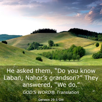 Picture 03 - Genesis 29:5 GW - He asked them, “Do you know Laban, Nahor’s - Bible Verse Picture
