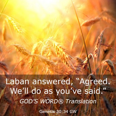 Picture 03 - Genesis 30:34 GW - Laban answered, “Agreed. We’ll do as you’ve - Bible Verse Picture