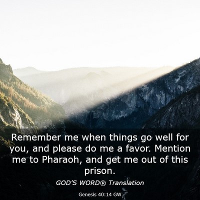 Picture 03 - Genesis 40:14 GW - Remember me when things go well for you, and - Bible Verse Picture