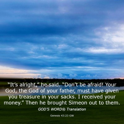 Picture 03 - Genesis 43:23 GW - “It’s alright,” he said. “Don’t be - Bible Verse Picture