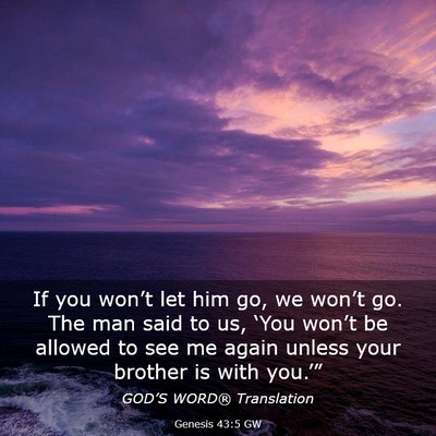 Picture 03 - Genesis 43:5 GW - If you won’t let him go, we won’t go. The man - Bible Verse Picture