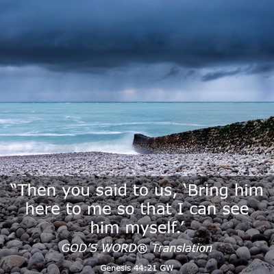 Picture 03 - Genesis 44:21 GW - “Then you said to us, ‘Bring him here to me - Bible Verse Picture