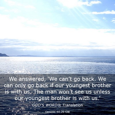 Picture 03 - Genesis 44:26 GW - We answered, ‘We can’t go back. We can only - Bible Verse Picture