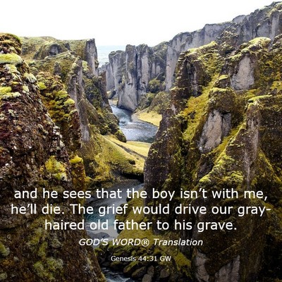 Picture 03 - Genesis 44:31 GW - and he sees that the boy isn’t with me, he’ll - Bible Verse Picture