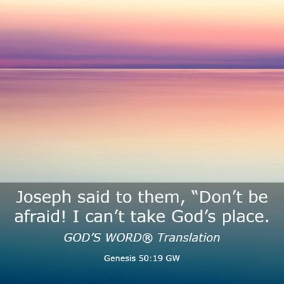 Picture 03 - Genesis 50:19 GW - Joseph said to them, “Don’t be afraid! I - Bible Verse Picture