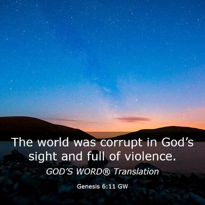 Picture 03 - Genesis 6:11 GW - The world was corrupt in God’s sight and full - Bible Verse Picture