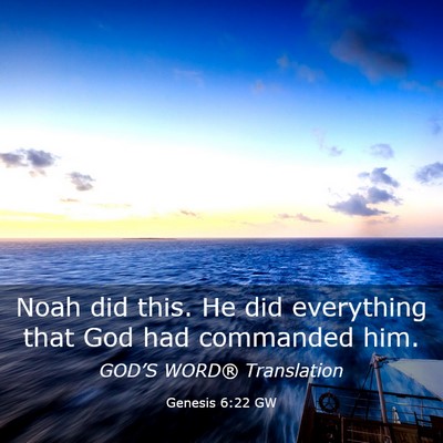 Picture 03 - Genesis 6:22 GW - Noah did this. He did everything that God had - Bible Verse Picture
