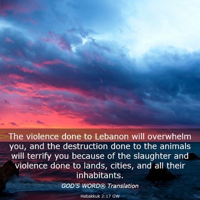 Picture 03 - Habakkuk 2:17 GW - The violence done to Lebanon will overwhelm you, - Bible Verse Picture
