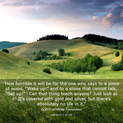 Picture 03 - Habakkuk 2:19 GW - ‘How horrible it will be for the one who says - Bible Verse Picture