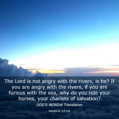 Picture 03 - Habakkuk 3:8 GW - The Lord is not angry with the rivers, is he? If - Bible Verse Picture