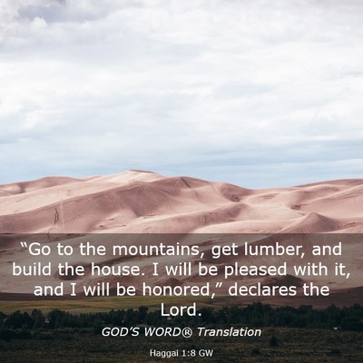 Picture 03 - Haggai 1:8 GW - “Go to the mountains, get lumber, and build the - Bible Verse Picture