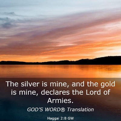 Picture 03 - Haggai 2:8 GW - The silver is mine, and the gold is mine, - Bible Verse Picture