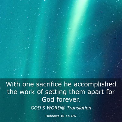 Picture 03 - Hebrews 10:14 GW - With one sacrifice he accomplished the work of - Bible Verse Picture