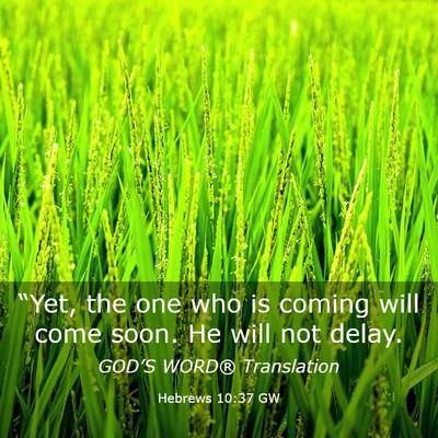Picture 03 - Hebrews 10:37 GW - “Yet, the one who is coming will come soon. He - Bible Verse Picture