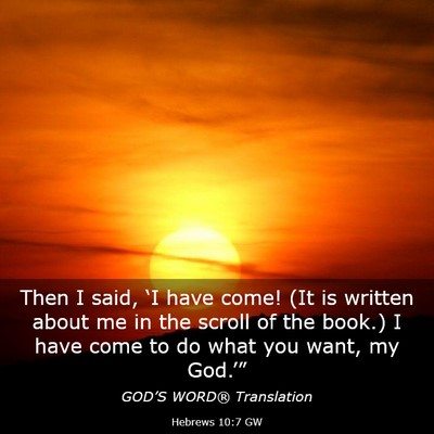 Picture 03 - Hebrews 10:7 GW - Then I said, ‘I have come! (It is written about - Bible Verse Picture