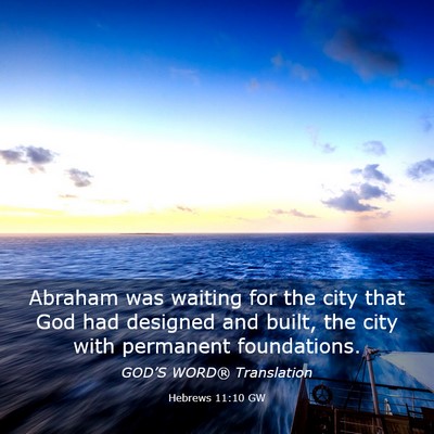 Picture 03 - Hebrews 11:10 GW - Abraham was waiting for the city that God had - Bible Verse Picture