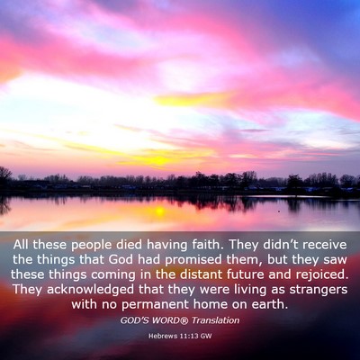 Picture 03 - Hebrews 11:13 GW - All these people died having faith. They didn’t - Bible Verse Picture