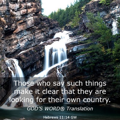 Picture 03 - Hebrews 11:14 GW - Those who say such things make it clear that they - Bible Verse Picture