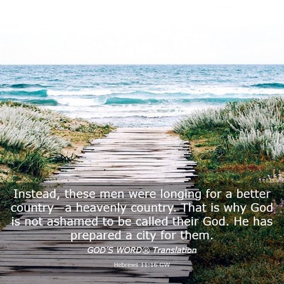 Picture 03 - Hebrews 11:16 GW - Instead, these men were longing for a better - Bible Verse Picture