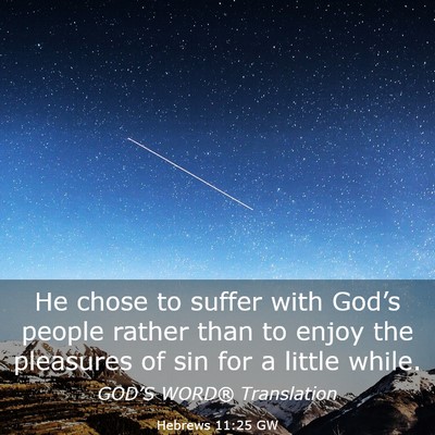 Picture 03 - Hebrews 11:25 GW - He chose to suffer with God’s people rather - Bible Verse Picture