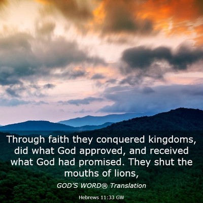 Picture 03 - Hebrews 11:33 GW - Through faith they conquered kingdoms, did what - Bible Verse Picture