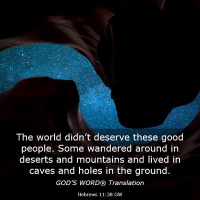 Picture 03 - Hebrews 11:38 GW - The world didn’t deserve these good people. - Bible Verse Picture