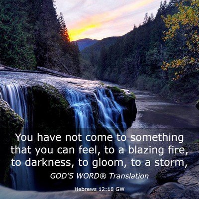 Picture 03 - Hebrews 12:18 GW - You have not come to something that you can feel, - Bible Verse Picture