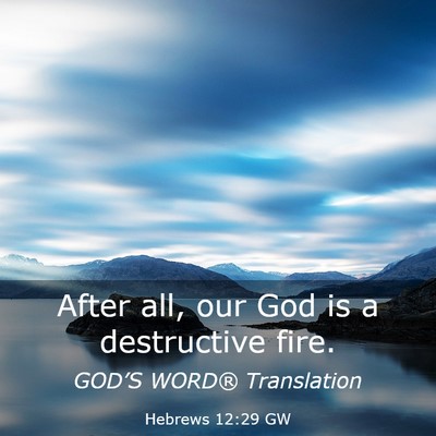 Picture 03 - Hebrews 12:29 GW - After all, our God is a destructive - Bible Verse Picture