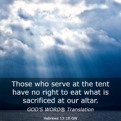 Picture 03 - Hebrews 13:10 GW - Those who serve at the tent have no right to eat - Bible Verse Picture