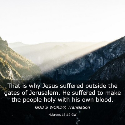 Picture 03 - Hebrews 13:12 GW - That is why Jesus suffered outside the gates of - Bible Verse Picture
