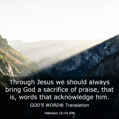 Picture 03 - Hebrews 13:15 GW - Through Jesus we should always bring God a - Bible Verse Picture