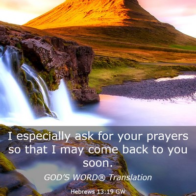 Picture 03 - Hebrews 13:19 GW - I especially ask for your prayers so that I may - Bible Verse Picture