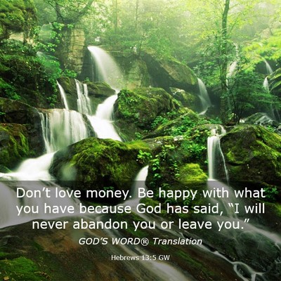Picture 03 - Hebrews 13:5 GW - Don’t love money. Be happy with what you have - Bible Verse Picture