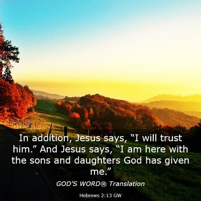 Picture 03 - Hebrews 2:13 GW - In addition, Jesus says, “I will trust him.” - Bible Verse Picture