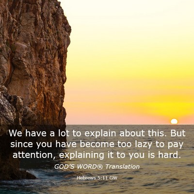 Picture 03 - Hebrews 5:11 GW - We have a lot to explain about this. But since - Bible Verse Picture