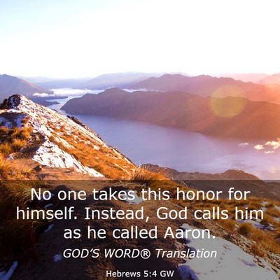 Picture 03 - Hebrews 5:4 GW - No one takes this honor for himself. Instead, God - Bible Verse Picture