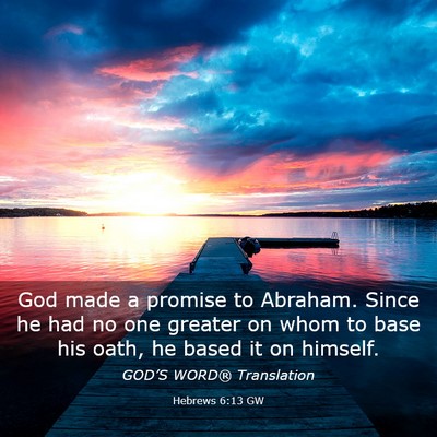 Picture 03 - Hebrews 6:13 GW - God made a promise to Abraham. Since he had no - Bible Verse Picture