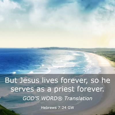 Picture 03 - Hebrews 7:24 GW - But Jesus lives forever, so he serves as a priest - Bible Verse Picture