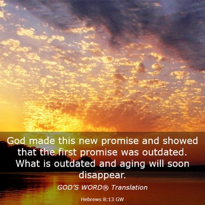 Picture 03 - Hebrews 8:13 GW - God made this new promise and showed that the - Bible Verse Picture