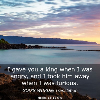 Picture 03 - Hosea 13:11 GW - I gave you a king when I was angry, and I took - Bible Verse Picture