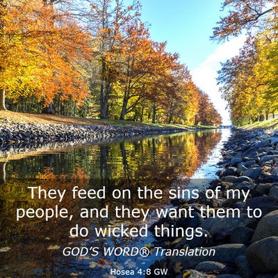 Picture 03 - Hosea 4:8 GW - They feed on the sins of my people, and they want - Bible Verse Picture