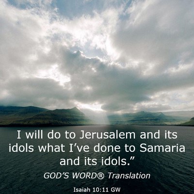 Picture 03 - Isaiah 10:11 GW - I will do to Jerusalem and its idols what I’ve - Bible Verse Picture