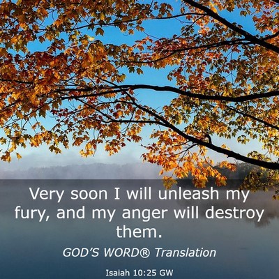 Picture 03 - Isaiah 10:25 GW - Very soon I will unleash my fury, and my anger - Bible Verse Picture